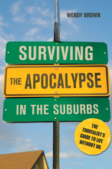 Surviving the Apocalypse in the Suburbs : The Thrivalist's Guide to Life without Oil, Paperback Book