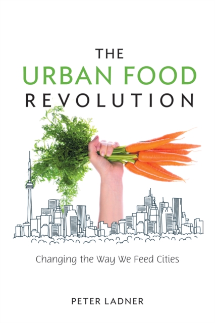 The Urban Food Revolution : Changing the Way We Feed Cities, Paperback / softback Book