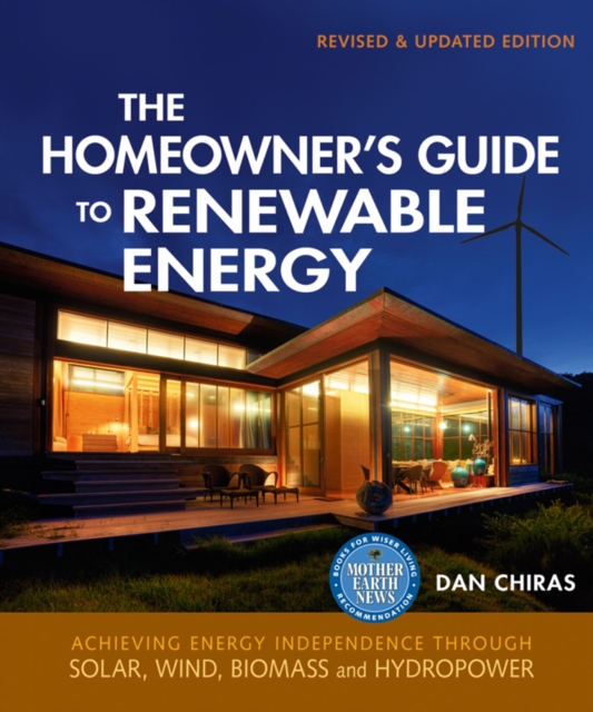 The Homeowner's Guide to Renewable Energy-Revised & Updated Edition : Achieving Energy Independence through Solar, Wind, Biomass and Hydropower, Paperback / softback Book