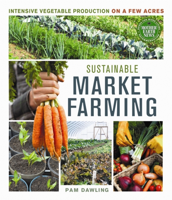 Sustainable Market Farming : Intensive Vegetable Production on a Few Acres, Paperback / softback Book