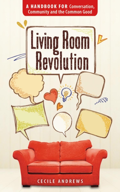 Living Room Revolution : A Handbook for Conversation, Community and the Common Good, Paperback / softback Book