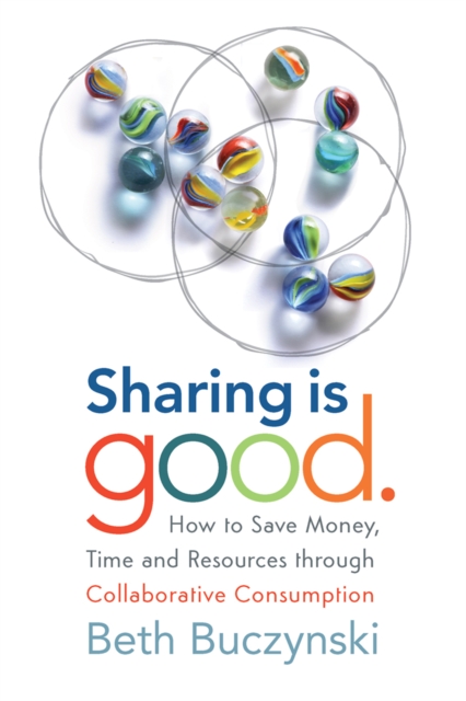 Sharing is Good : How to Save Money, Time and Resources through Collaborative Consumption, Paperback Book