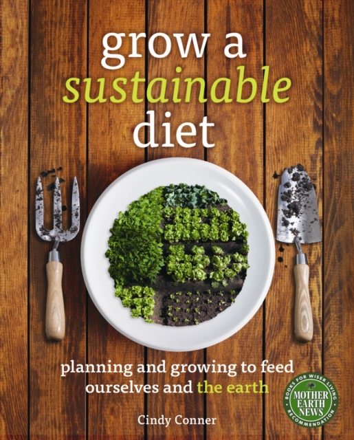 Grow a Sustainable Diet : Planning and Growing to Feed Ourselves and the Earth, Paperback / softback Book