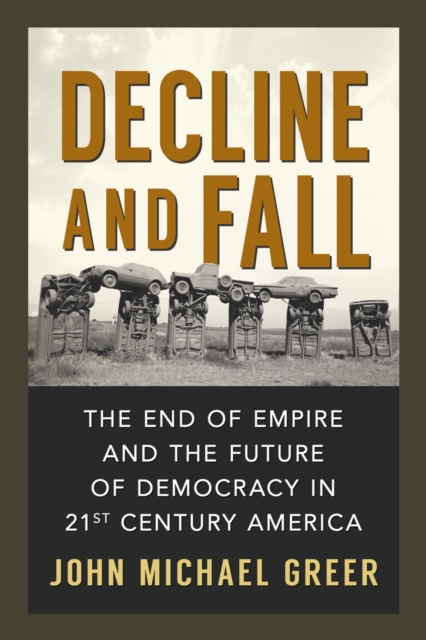 Decline and Fall : The End of Empire and the Future of Democracy in 21st Century America, Paperback / softback Book