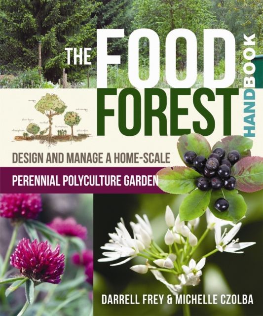 The Food Forest Handbook : Design and Manage a Home-Scale Perennial Polyculture Garden, Paperback / softback Book