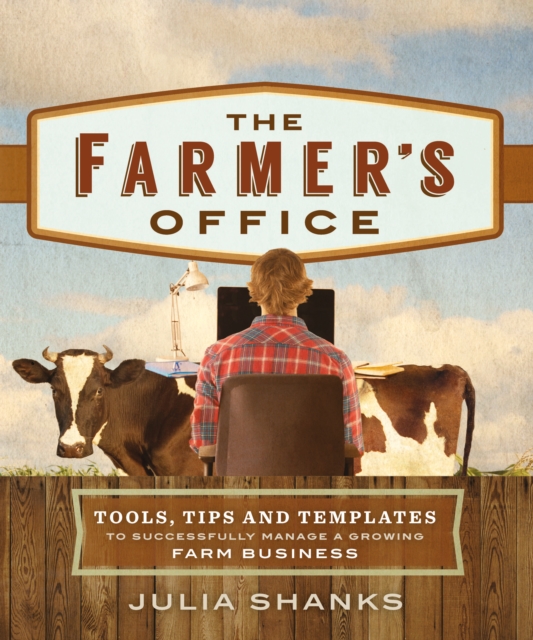 The Farmer's Office : Tools, Tips and Templates to Successfully Manage a Growing Farm Business, Paperback / softback Book