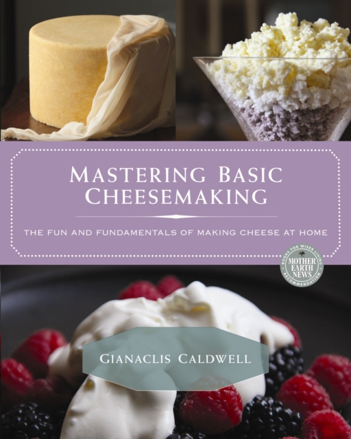 Mastering Basic Cheesemaking : The Fun and Fundamentals of Making Cheese at Home, Paperback / softback Book