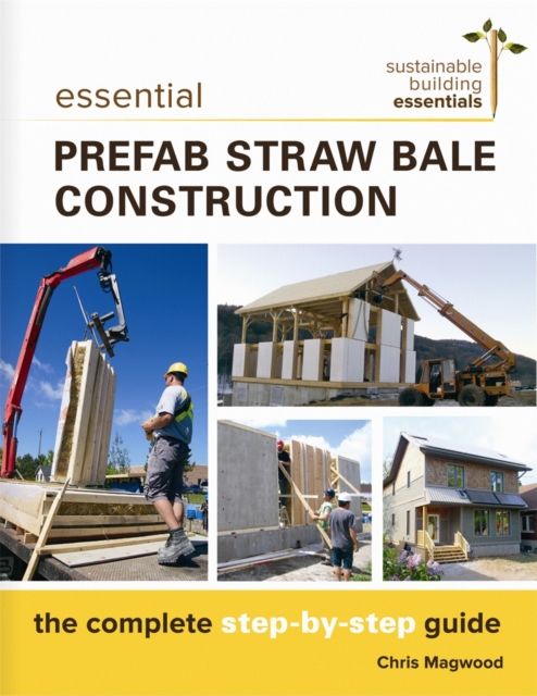 Essential Prefab Straw Bale Construction : The Complete Step-by-Step Guide, Paperback / softback Book