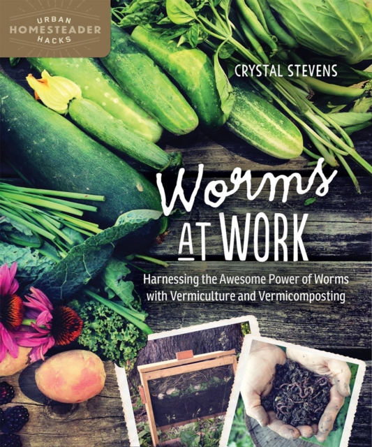 Worms at Work : Harnessing the Awesome Power of Worms with Vermiculture and Vermicomposting, Paperback / softback Book