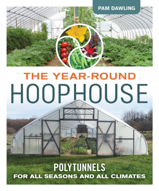 The Year-Round Hoophouse : Polytunnels for All Seasons and All Climates, Paperback / softback Book