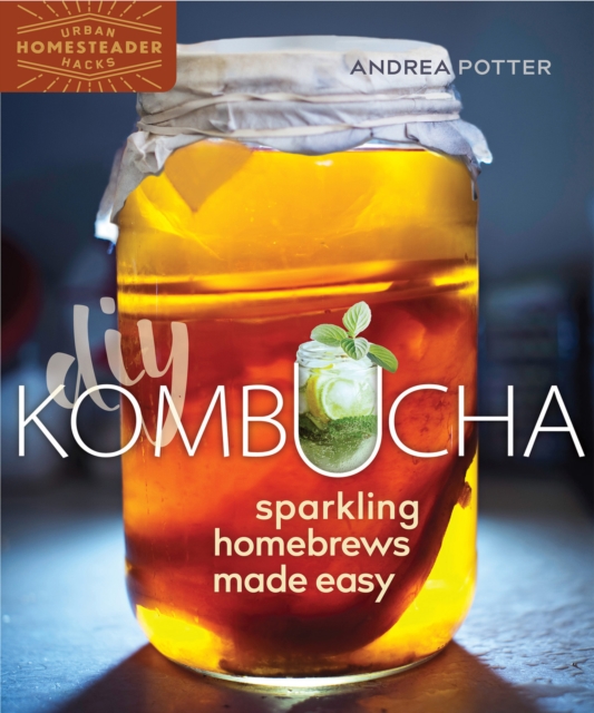 DIY Kombucha : Sparkling Homebrews Made Easy, Paperback / softback Book