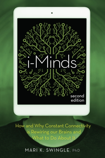 i-Minds - 2nd edition : How and Why Constant Connectivity is Rewiring Our Brains and What to Do About it, Paperback / softback Book