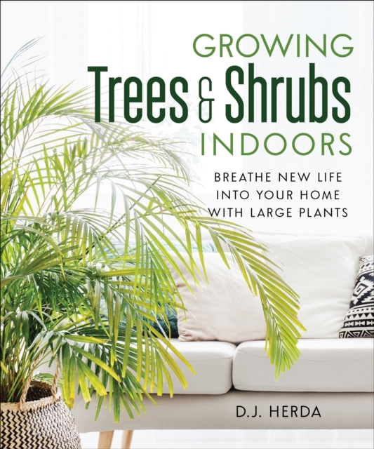 Growing Trees and Shrubs Indoors : Breathe New Life into Your Home with Large Plants, Paperback / softback Book