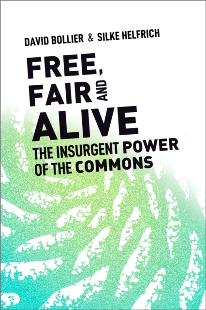 Free, Fair, and Alive : The Insurgent Power of the Commons, Paperback / softback Book