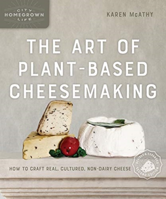 The Art of Plant-Based Cheesemaking, Second Edition : How to Craft Real, Cultured, Non-Dairy Cheese, Paperback / softback Book
