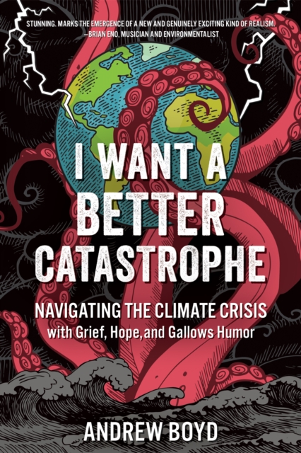 I Want a Better Catastrophe : Navigating the Climate Crisis with Grief, Hope, and Gallows Humor, Paperback / softback Book
