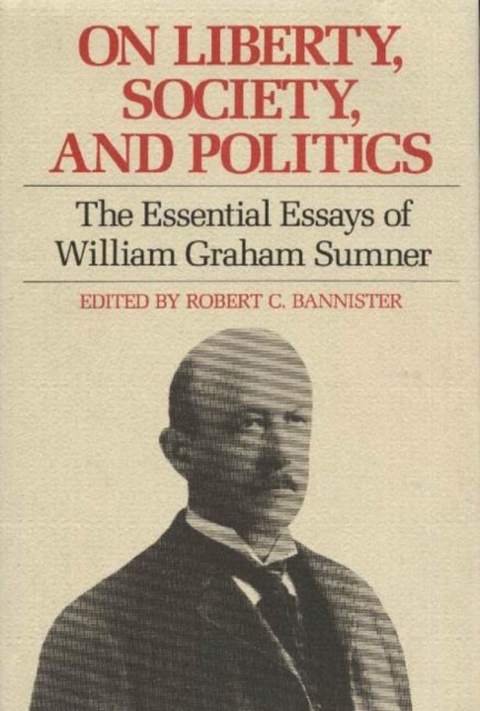 On Liberty, Society and Politics : The Essential Essays of William Graham Sumner, Hardback Book