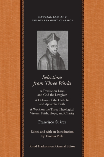Selections from Three Works : A Treatise on Laws and God the Lawgiver/A Defence of the Catholic and Apostolic Faith/A Work on the Three Theological Virtues: Faith, Hope and Charity, Hardback Book