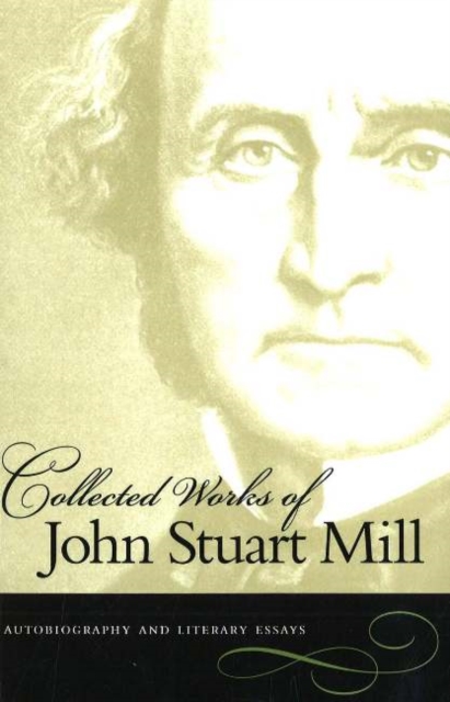 Collected Works of John Stuart Mill, Volume 1 : Autobiography & Literary Essays, Paperback / softback Book