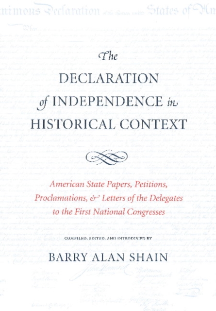 Declaration of Independence in Historical Context : American State Papers, Petitions, Proclamations & Letters of the Delegates to the First National Congress, Paperback / softback Book