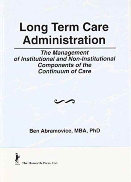 Long Term Care Administration : The Management of Institutional and Non-Institutional Components of the Continuum of Care, Hardback Book