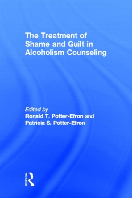 The Treatment of Shame and Guilt in Alcoholism Counseling, Hardback Book