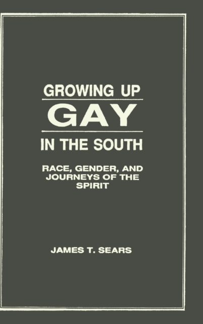 Growing Up Gay in the South : Race, Gender, and Journeys of the Spirit, Hardback Book