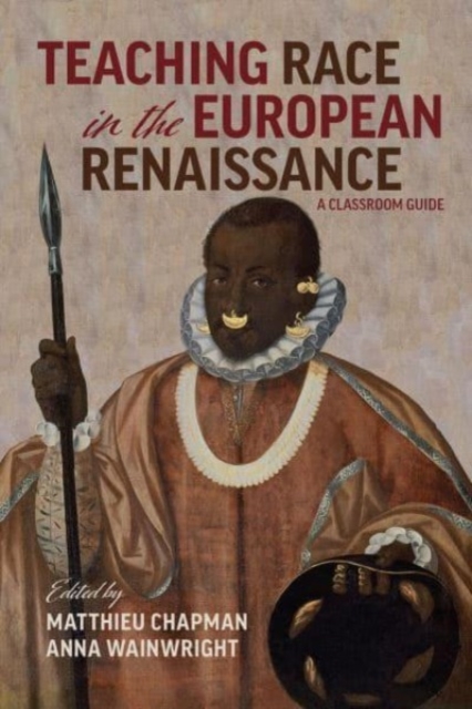 Teaching Race in the European Renaissance: A Cla - A Classroom Guide, Paperback / softback Book