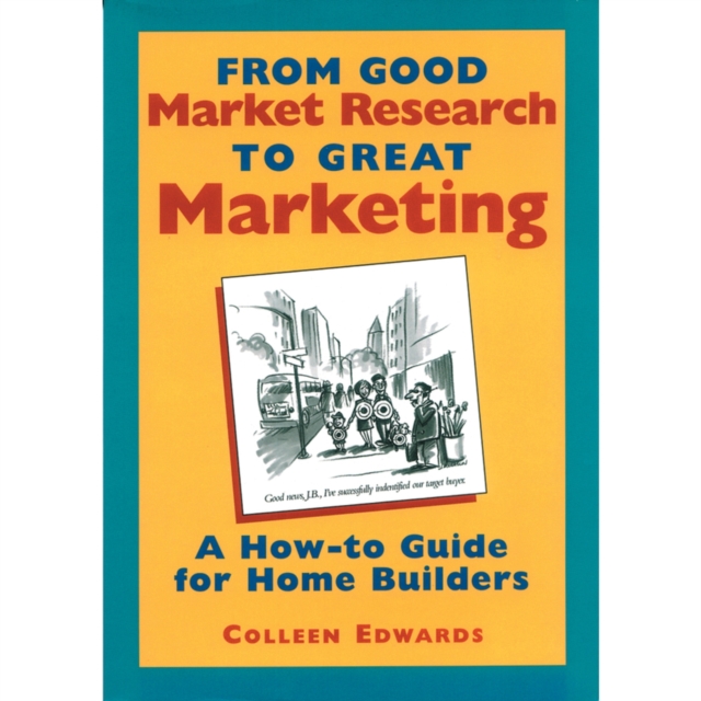 From Good Market Research To Great Marketing : A How-To Guide for Home Builders, Paperback / softback Book