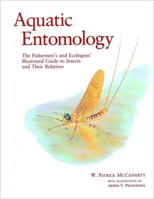 Aquatic Entomology: The Fisherman's and Ecologist's Illustrated Guide to Insects and Their Relatives, Paperback / softback Book