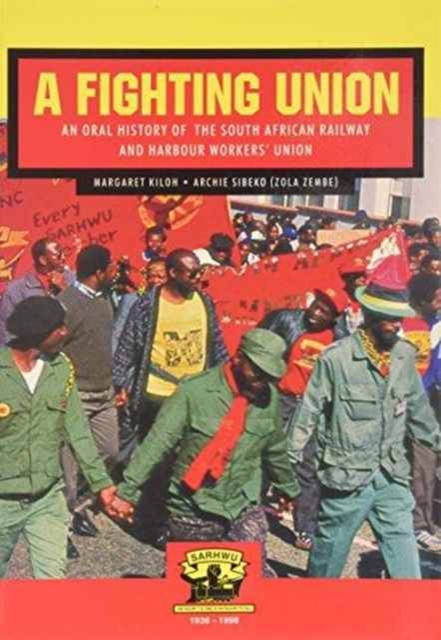 A Fighting Union : An Oral History of the South African Railway and Harbour Workers' Union, Paperback / softback Book