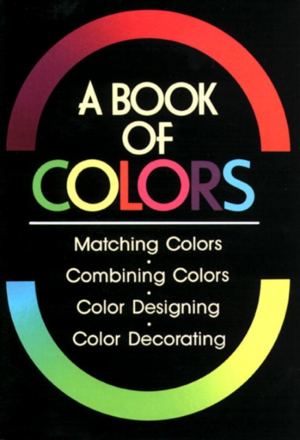 Book Of Colours, A: Matching Colours, Combining Colours, Colour Designing, Colour Decorating, Paperback / softback Book