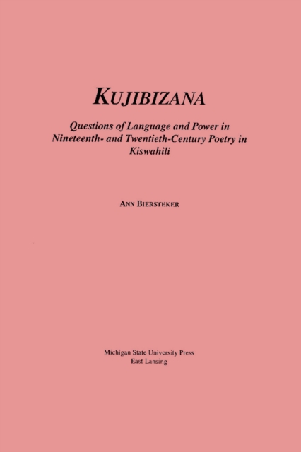 Kujibizana : Questions of Language and Power in Nineteenth- and Twentieth-Century Poetry in Kishwahili, PDF eBook
