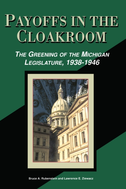 Payoffs in the Cloakroom : The Greening of the Michigan Legislature, 1938-1946, PDF eBook