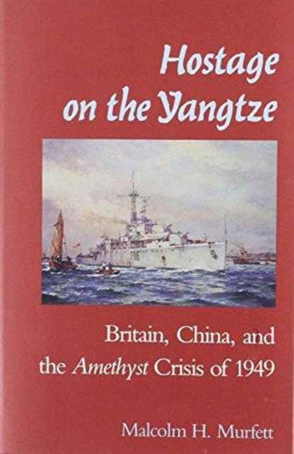 Hostage on the Yangtze : Britain, China and the Amethyst Crisis of 1949, Hardback Book