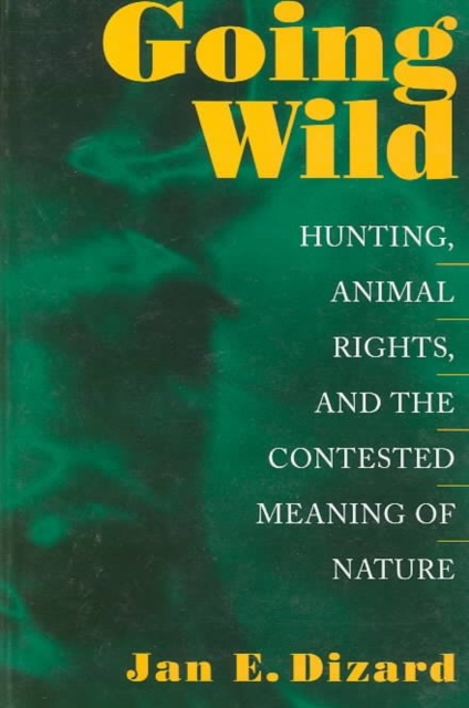 Going Wild : Hunting, Animal Rights, and the Contested Meaning of Nature, Paperback / softback Book