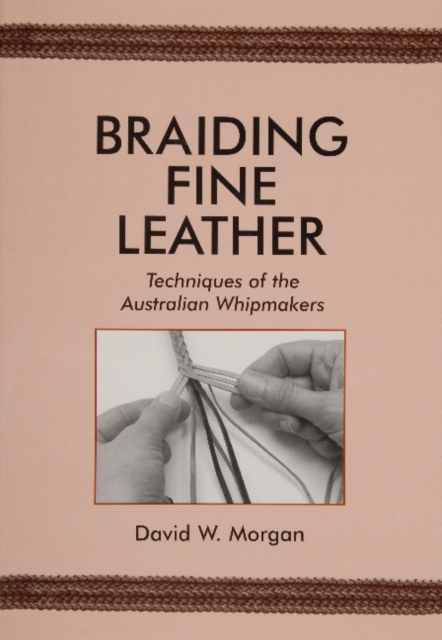 Braiding Fine Leather : Techniques of the Australian Whipmakers, Paperback / softback Book