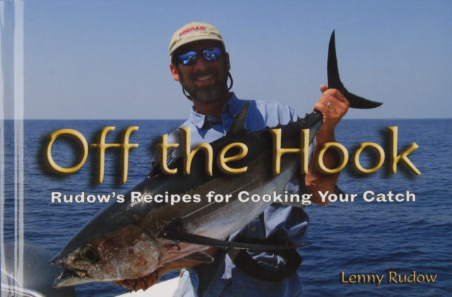 Off the Hook : Rudow’s Recipes for Cooking Your Catch, Hardback Book