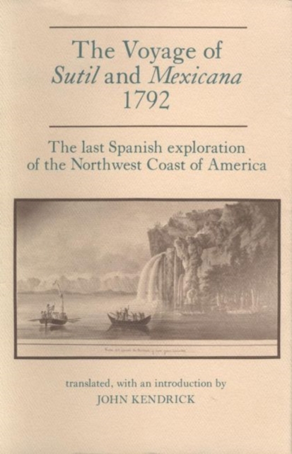 Voyage of Sutil and Mexicana, 1792 : The last Spanish exploration of the Northwest Coast of America, Hardback Book