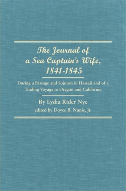 The Journal of a Sea Captain's Wife, 1841-1845 : During a Passage and Sojourn in Hawaii and of a Trading Voyage to Oregon and California, Hardback Book