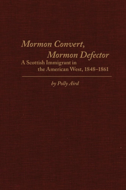 Mormon Convert, Mormon Defector : A Scottish Immigrant in the American West, 1848-1861, Hardback Book