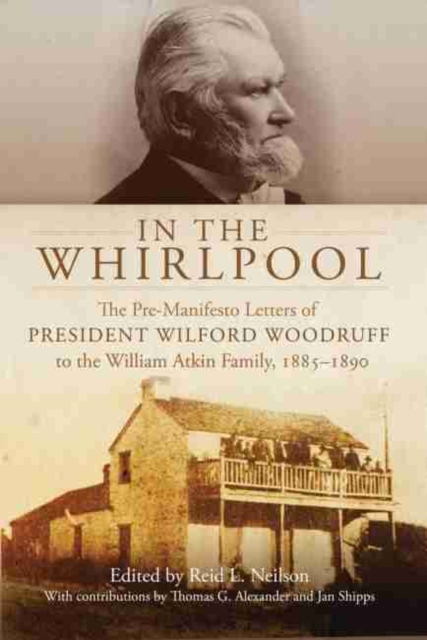 In the Whirlpool : The Pre-Manifesto Letters of President Wilford Woodruff to the William Atkin Family, 1885-1890, Hardback Book