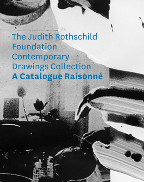The Judith Rothschild Foundation Contemporary Drawings Collection : Catalogue Raisonne, Hardback Book