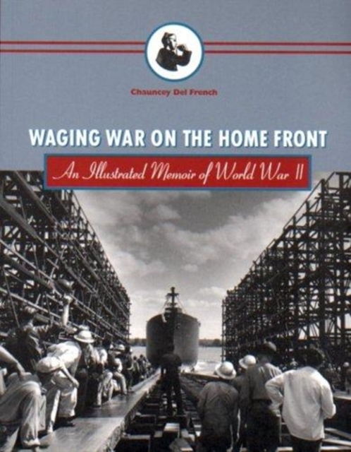 Waging War on the Home Front : An Illustrated Memoir of World War II, Paperback / softback Book