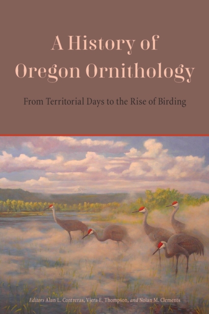 A History of Oregon Ornithology : From Territorial Days to the Rise of Birding, Paperback / softback Book