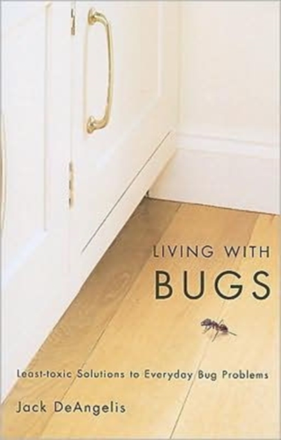 Living with Bugs : Least-Toxic Solutions to Everyday Bug Problems, Paperback / softback Book