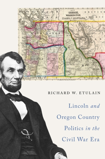 Lincoln and Oregon Country Politics in the Civil War Era, Paperback / softback Book