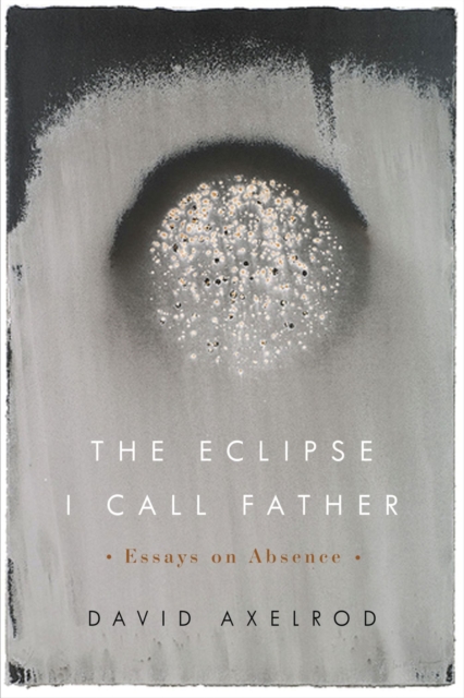 The Eclipse I Call Father : Essays on Absence, Paperback / softback Book