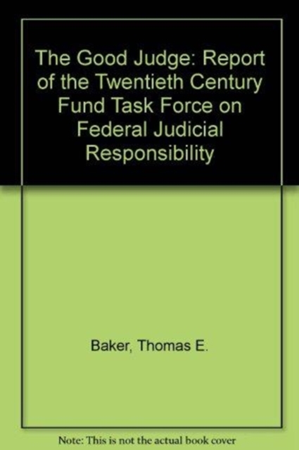 The Good Judge : Report of the Twentieth Century Fund Task Force on Federal Judicial Responsibility, Paperback Book