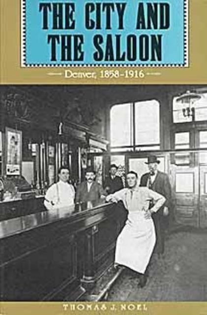 The City and the Saloon : Denver, 1858-1916, Paperback / softback Book
